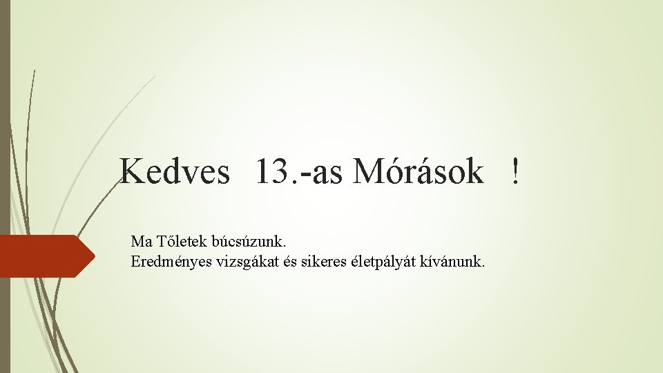 Kedves 13. -as Mórások ! Ma Tőletek búcsúzunk. Eredményes vizsgákat és sikeres életpályát kívánunk.