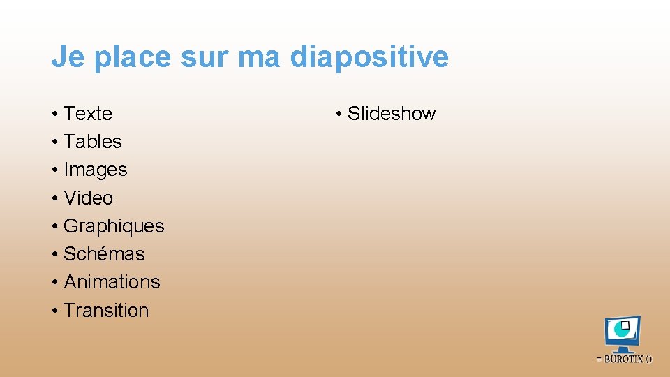 Je place sur ma diapositive • Texte • Tables • Images • Video •