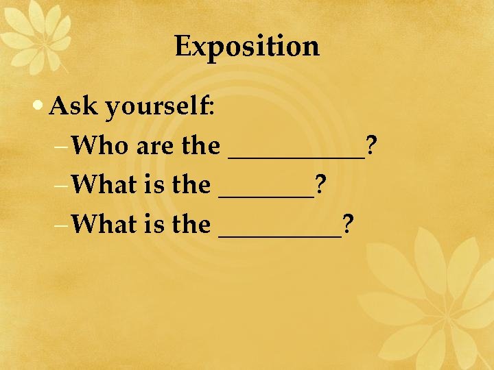 Exposition • Ask yourself: – Who are the _____? – What is the _________?