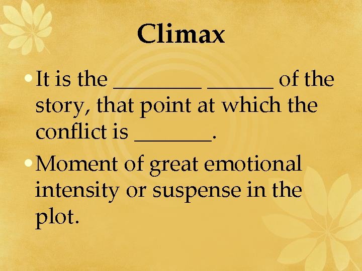Climax • It is the ______ of the story, that point at which the