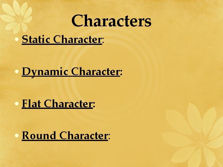 Characters • Static Character: • Dynamic Character: • Flat Character: • Round Character: 