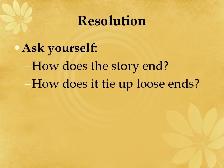 Resolution • Ask yourself: – How does the story end? – How does it