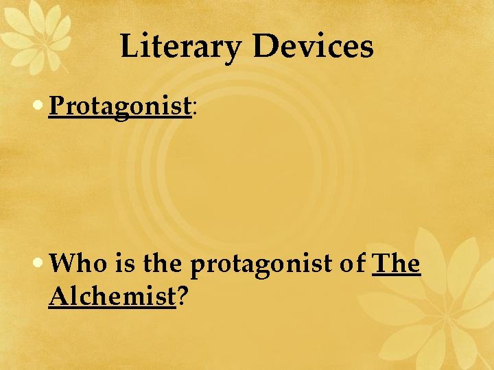 Literary Devices • Protagonist: • Who is the protagonist of The Alchemist? 