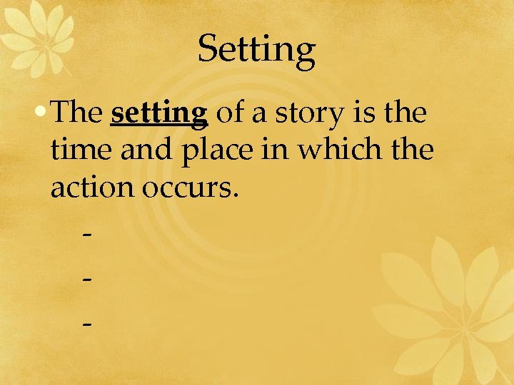Setting • The setting of a story is the time and place in which