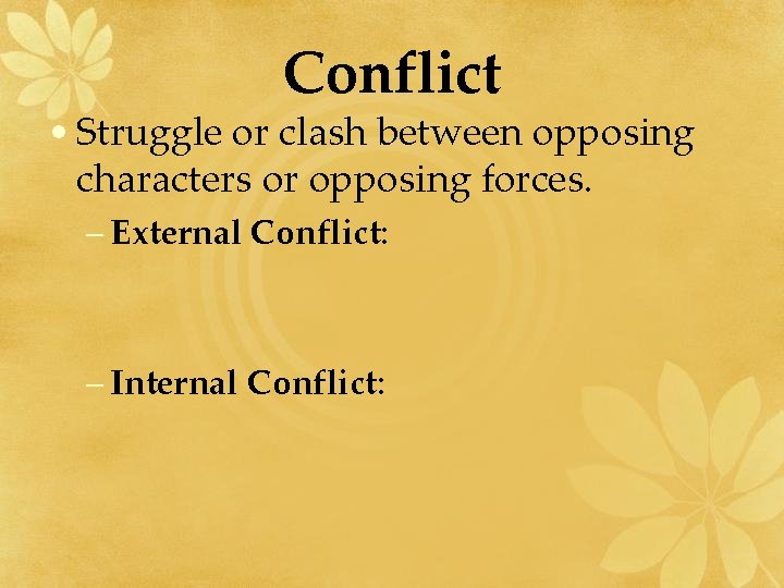 Conflict • Struggle or clash between opposing characters or opposing forces. – External Conflict: