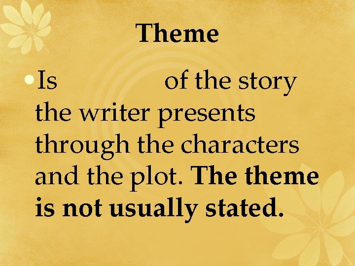Theme • Is of the story the writer presents through the characters and the