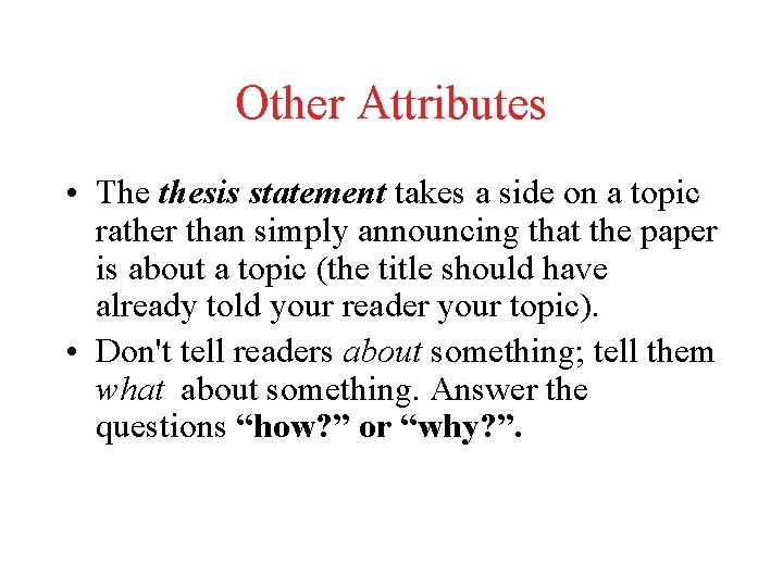 Other Attributes • The thesis statement takes a side on a topic rather than