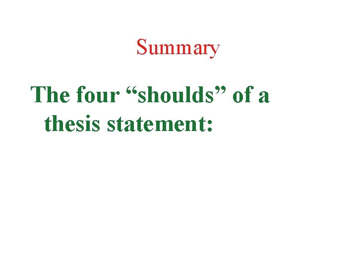 Summary The four “shoulds” of a thesis statement: 