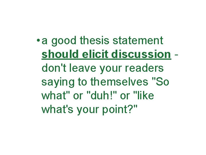  • a good thesis statement should elicit discussion don't leave your readers saying