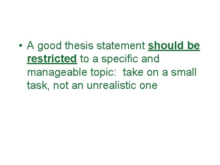  • A good thesis statement should be restricted to a specific and manageable