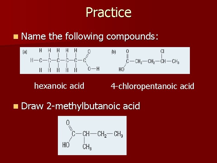 Practice n Name the following compounds: hexanoic acid n Draw 4 -chloropentanoic acid 2