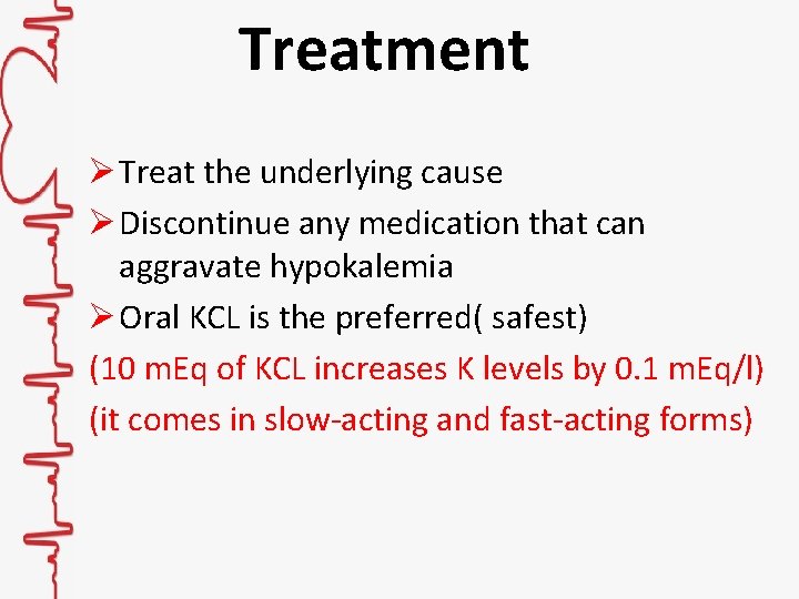 Treatment Ø Treat the underlying cause Ø Discontinue any medication that can aggravate hypokalemia