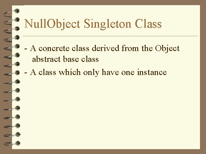 Null. Object Singleton Class - A concrete class derived from the Object abstract base