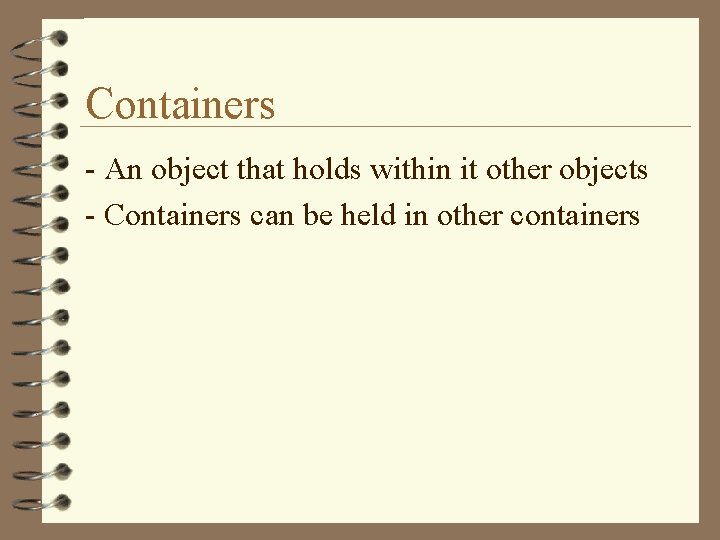 Containers - An object that holds within it other objects - Containers can be