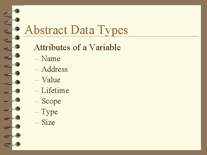 Abstract Data Types Attributes of a Variable – Name – Address – Value –