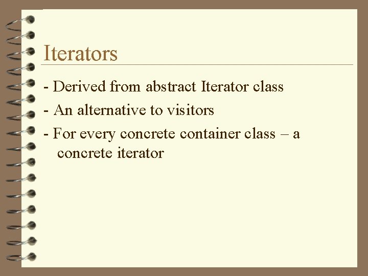 Iterators - Derived from abstract Iterator class - An alternative to visitors - For