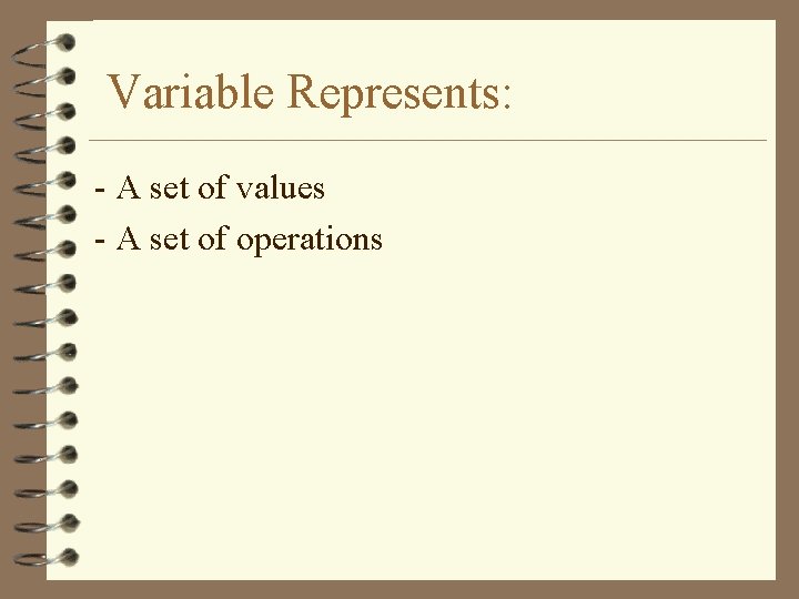 Variable Represents: - A set of values - A set of operations 