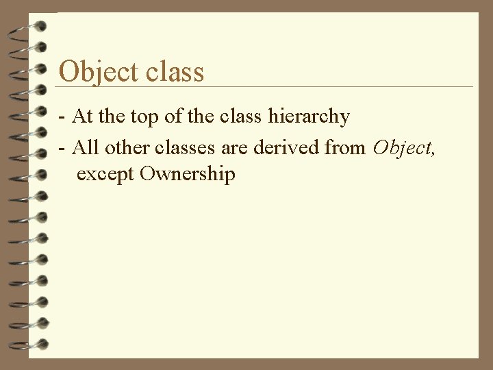 Object class - At the top of the class hierarchy - All other classes