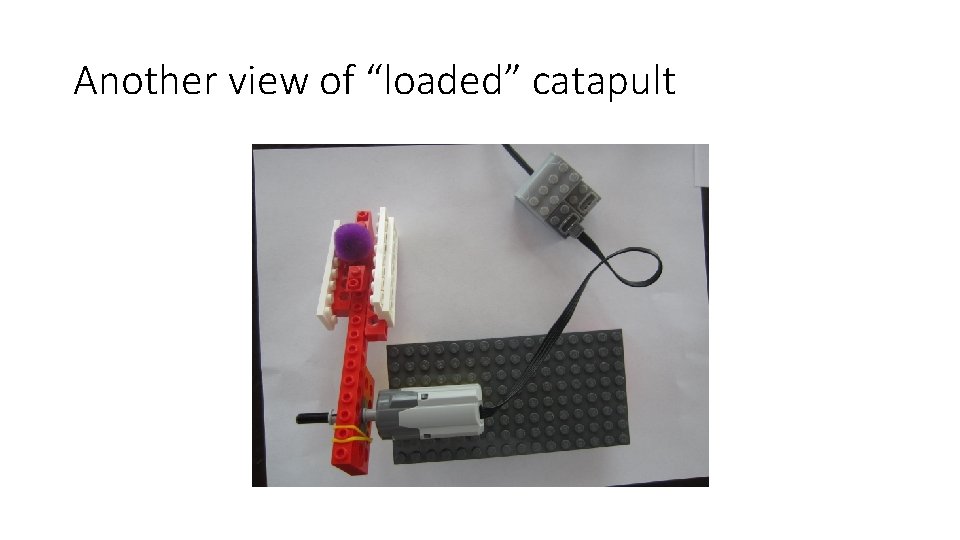 Another view of “loaded” catapult 