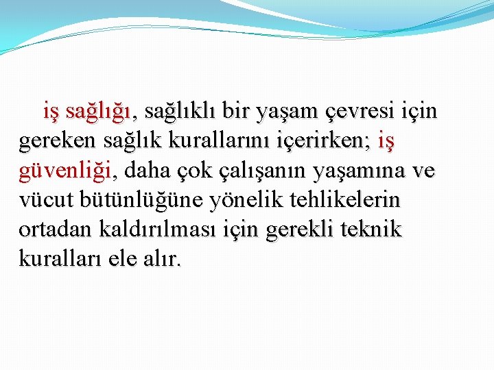 iş sağlığı, sağlıklı bir yaşam çevresi için gereken sağlık kurallarını içerirken; iş güvenliği, daha