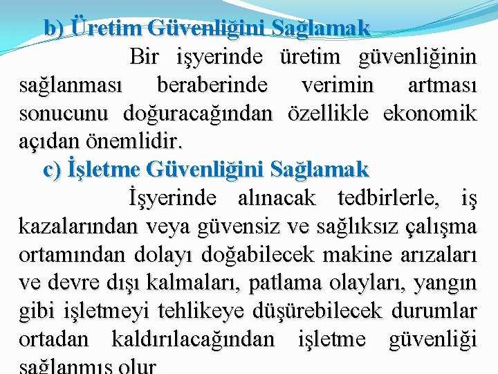 b) Üretim Güvenliğini Sağlamak Bir işyerinde üretim güvenliğinin sağlanması beraberinde verimin artması sonucunu doğuracağından