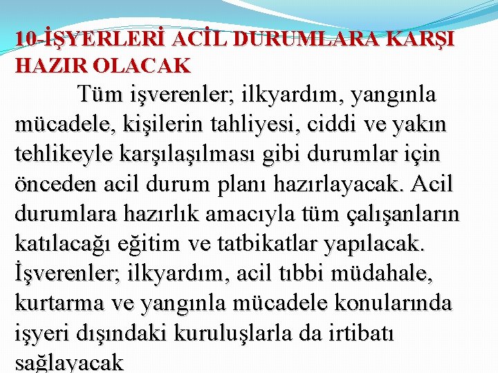 10 -İŞYERLERİ ACİL DURUMLARA KARŞI HAZIR OLACAK Tüm işverenler; ilkyardım, yangınla mücadele, kişilerin tahliyesi,