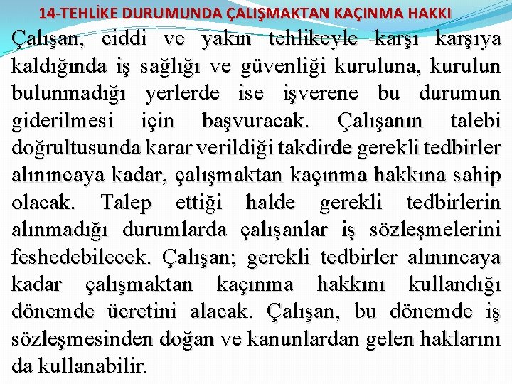 14 -TEHLİKE DURUMUNDA ÇALIŞMAKTAN KAÇINMA HAKKI Çalışan, ciddi ve yakın tehlikeyle karşıya kaldığında iş