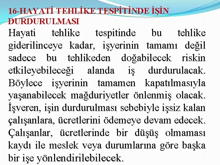 16 -HAYATİ TEHLİKE TESPİTİNDE İŞİN DURDURULMASI Hayati tehlike tespitinde bu tehlike giderilinceye kadar, işyerinin