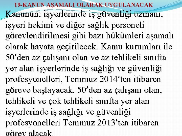 19 -KANUN AŞAMALI OLARAK UYGULANACAK Kanunun; işyerlerinde iş güvenliği uzmanı, işyeri hekimi ve diğer