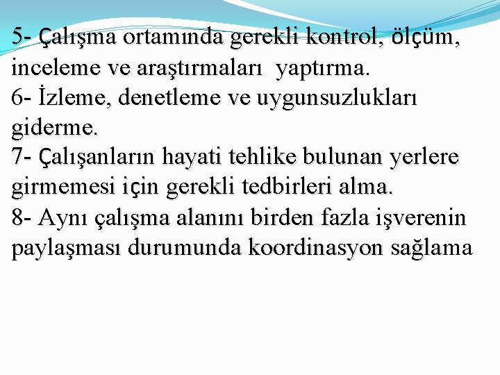 5 - Çalışma ortamında gerekli kontrol, ölçüm, inceleme ve araştırmaları yaptırma. 6 - İzleme,