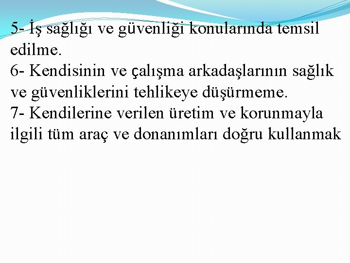 5 - İş sağlığı ve güvenliği konularında temsil edilme. 6 - Kendisinin ve çalışma