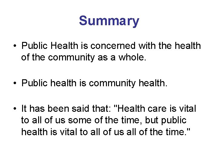 Summary • Public Health is concerned with the health of the community as a