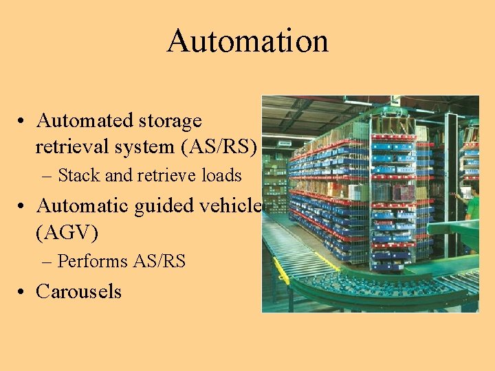 Automation • Automated storage retrieval system (AS/RS) – Stack and retrieve loads • Automatic