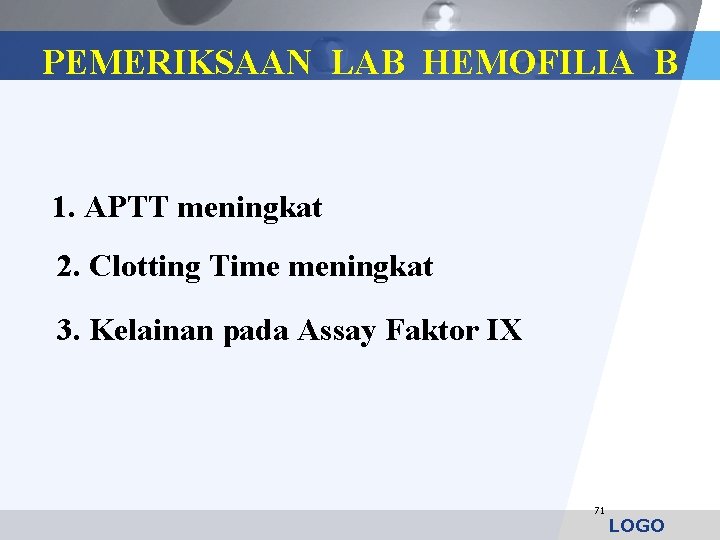 PEMERIKSAAN LAB HEMOFILIA B 1. APTT meningkat 2. Clotting Time meningkat 3. Kelainan pada