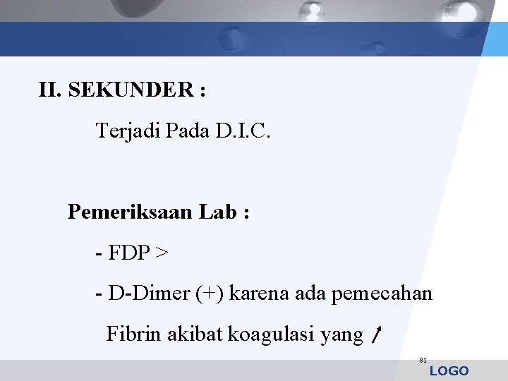 II. SEKUNDER : Terjadi Pada D. I. C. Pemeriksaan Lab : - FDP >