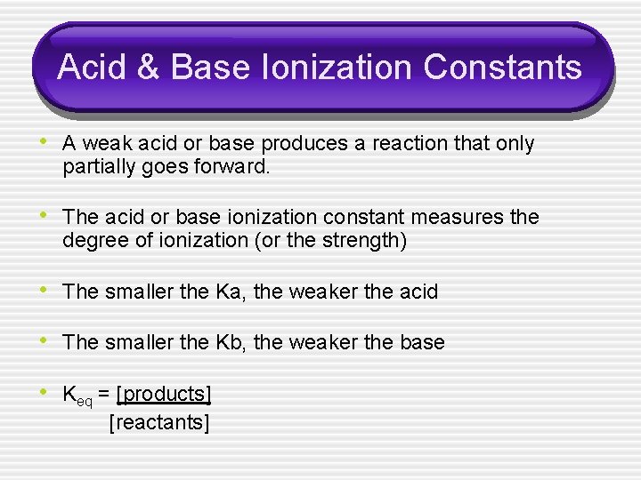 Acid & Base Ionization Constants • A weak acid or base produces a reaction