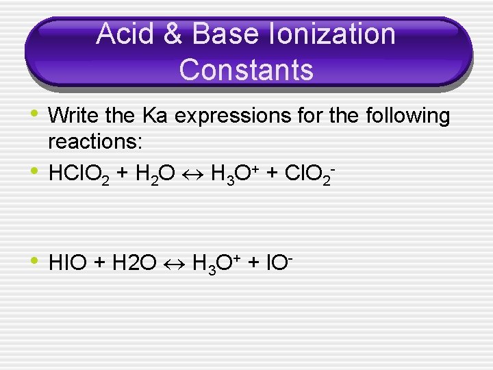 Acid & Base Ionization Constants • Write the Ka expressions for the following •