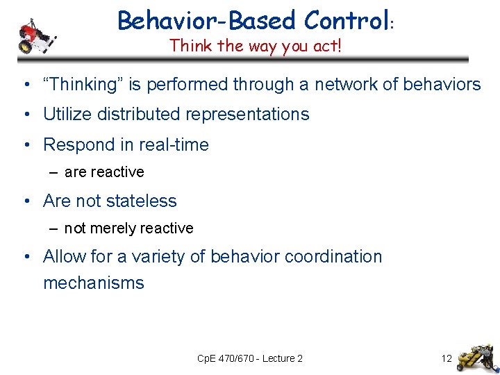 Behavior-Based Control: Think the way you act! • “Thinking” is performed through a network Behavior-Based Control: Think the way you act! • “Thinking” is performed through a network