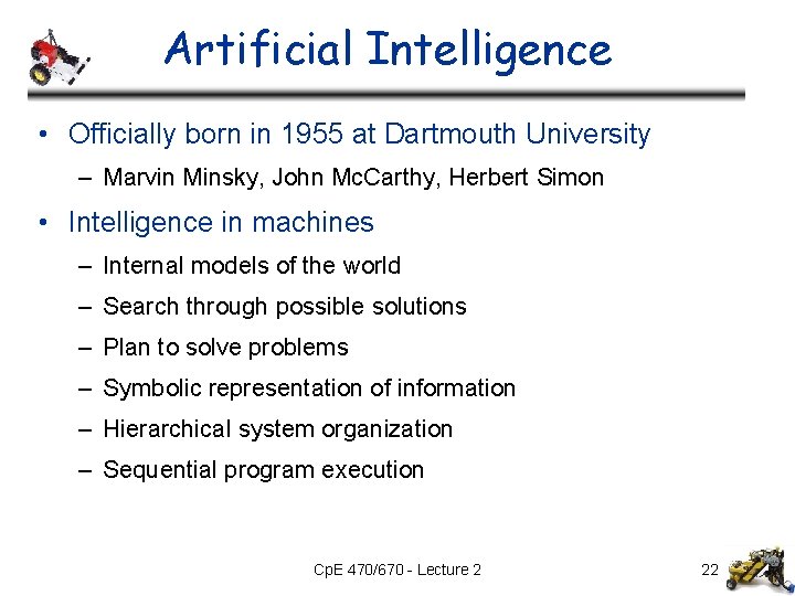 Artificial Intelligence • Officially born in 1955 at Dartmouth University – Marvin Minsky, John Artificial Intelligence • Officially born in 1955 at Dartmouth University – Marvin Minsky, John