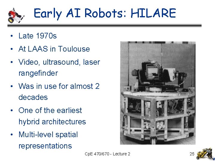 Early AI Robots: HILARE • Late 1970 s • At LAAS in Toulouse • Early AI Robots: HILARE • Late 1970 s • At LAAS in Toulouse •