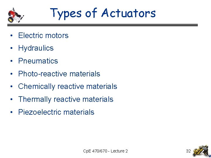 Types of Actuators • Electric motors • Hydraulics • Pneumatics • Photo-reactive materials • Types of Actuators • Electric motors • Hydraulics • Pneumatics • Photo-reactive materials •