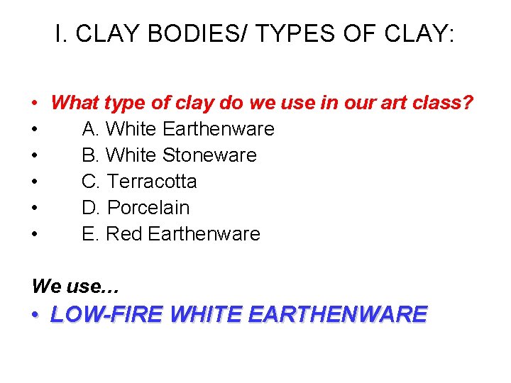 I. CLAY BODIES/ TYPES OF CLAY: • What type of clay do we use
