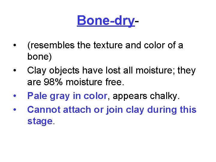 Bone-dry • • (resembles the texture and color of a bone) Clay objects have