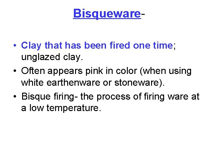Bisqueware • Clay that has been fired one time; unglazed clay. • Often appears