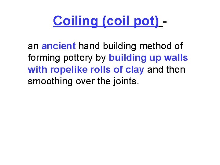 Coiling (coil pot) an ancient hand building method of forming pottery by building up