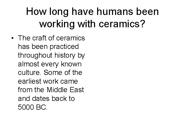 How long have humans been working with ceramics? • The craft of ceramics has