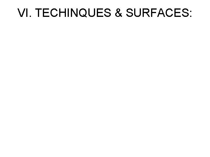 VI. TECHINQUES & SURFACES: 