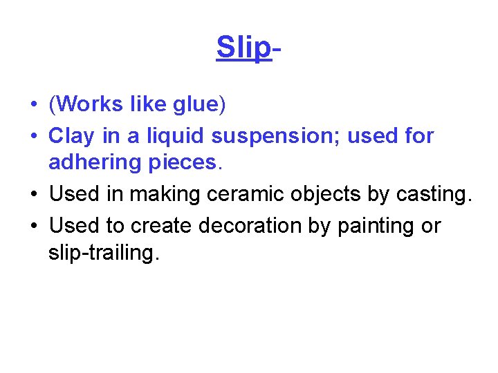 Slip • (Works like glue) • Clay in a liquid suspension; used for adhering
