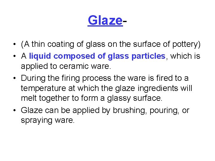 Glaze • (A thin coating of glass on the surface of pottery) • A