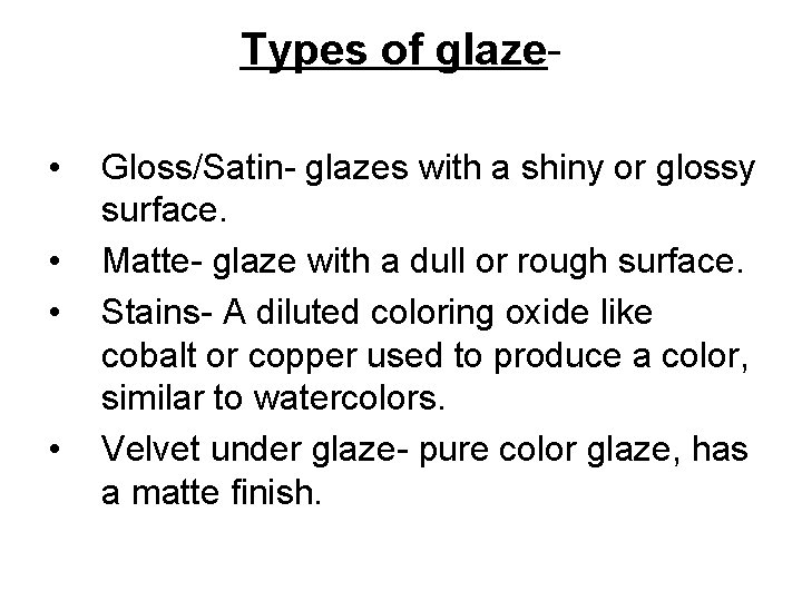 Types of glaze • • Gloss/Satin- glazes with a shiny or glossy surface. Matte-